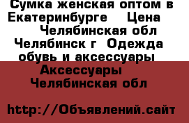 Сумка женская оптом в Екатеринбурге. › Цена ­ 450 - Челябинская обл., Челябинск г. Одежда, обувь и аксессуары » Аксессуары   . Челябинская обл.